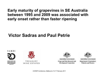Early maturity of grapevines in SE Australia between 1995 and 2009 was associated with early onset rather than faster ripening Victor Sadras and Paul Petrie  CCRSPI Conference, Melbourne 15-17 February 2011  