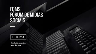 FOMS
FÓRUM DE MÍDIAS
SOCIAIS
—


Big Data Analytics
as a Service
 