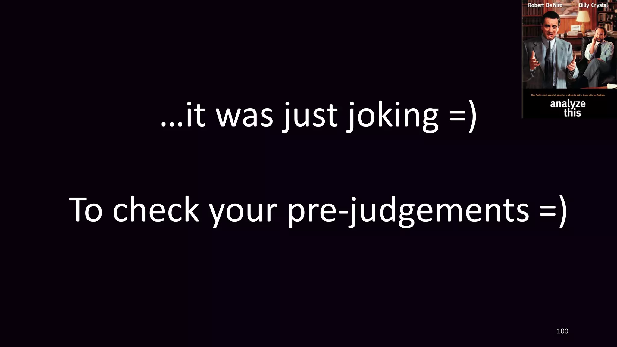 …it was just joking =)
To check your pre-judgements =)
100
 