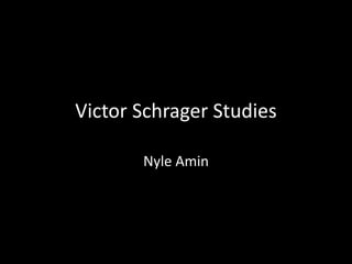 Victor Schrager Studies 
Nyle Amin 
 