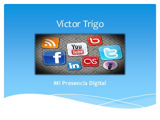 Víctor Trigo
Mi Presencia Digital
 
