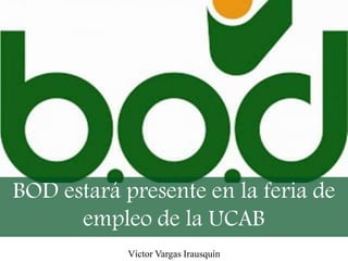 BOD estará presente en la feria de
empleo de la UCAB
Víctor Vargas Irausquín
 