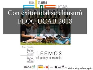 Con éxito total se clausuró
FLOC UCAB 2018
Víctor Vargas Irausquín
 