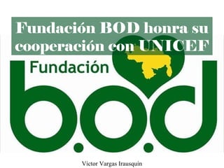 Fundación BOD honra su
cooperación con UNICEF
Víctor Vargas Irausquín
 