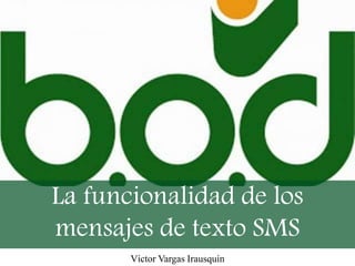 La funcionalidad de los
mensajes de texto SMS
Víctor Vargas Irausquín
 