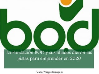 La Fundación BOD y sus aliados dieron las
pistas para emprender en 2020
Víctor Vargas Irausquín
 