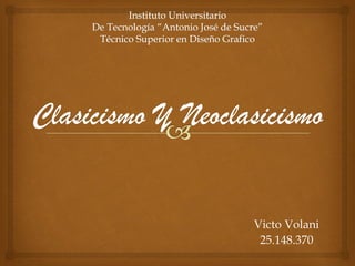 Clasicismo Y Neoclasicismo

Victo Volani
25.148.370

 