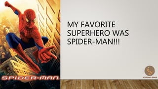 MY FAVORITE
SUPERHERO WAS
SPIDER-MAN!!!
 