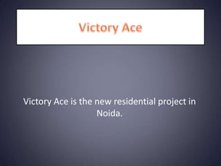 Victory Ace is the new residential project in
Noida.
 