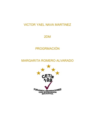 VICTOR YAEL NAVA MARTINEZ
2DM
PROGRMACIÓN
MARGARITA ROMERO ALVARADO
 