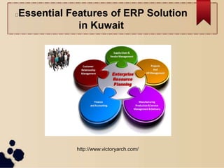 Essential Features of ERP Solution
in Kuwait
http://www.victoryarch.com/
 