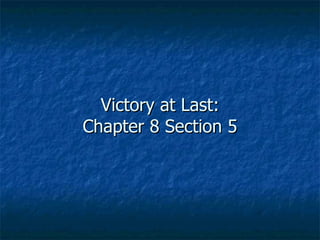 Victory at Last: Chapter 8 Section 5 