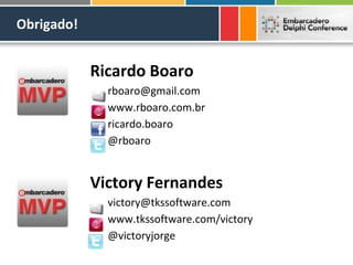 Obrigado!


            Ricardo Boaro
              rboaro@gmail.com
              www.rboaro.com.br
              ricardo.boaro
              @rboaro


            Victory Fernandes
              victory@tkssoftware.com
              www.tkssoftware.com/victory
              @victoryjorge
 