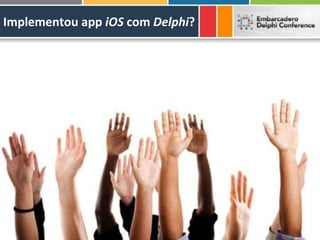 Implementou app iOS com Delphi?
 