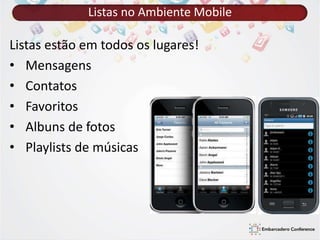 Listas no Ambiente Mobile 
Listas estão em todos os lugares! 
• Mensagens 
• Contatos 
• Favoritos 
• Albuns de fotos 
• Playlists de músicas 
 