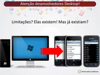 Atenção desenvolvedores Desktop! 
Limitações? Elas existem! Mas já existiam? 
 