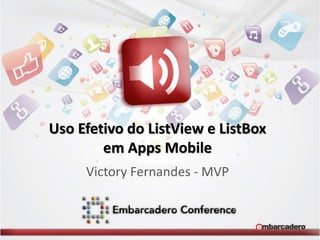 Uso Efetivo do ListView e ListBox 
em Apps Mobile 
Victory Fernandes - MVP 
 