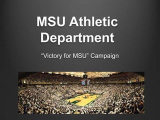 MSU Athletic
Department
“Victory for MSU” Campaign
 