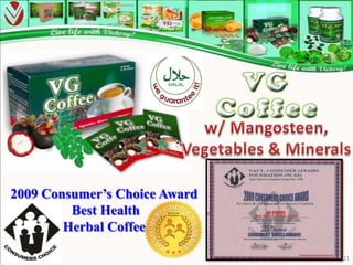 2009 Consumer’s Choice Award
         Best Health
        Herbal Coffee

                               21
 