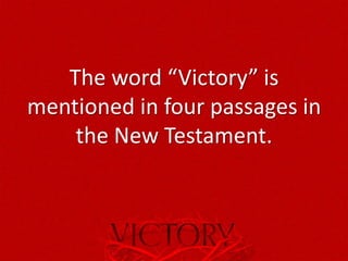 The word “Victory” is
mentioned in four passages in
the New Testament.
 