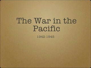 The War in the
    Pacific
    1942-1945
 