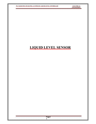 PLC BASED MULTICHANNEL AUTOMATIC LIQUID LEVEL CONTROLLER ELECTRICAL
ENGINEERING
Page2
1
LIQUID LEVEL SENSOR
 