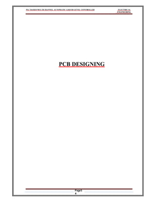 PLC BASED MULTICHANNEL AUTOMATIC LIQUID LEVEL CONTROLLER ELECTRICAL
ENGINEERING
Page5
4
PCB DESIGNING
 