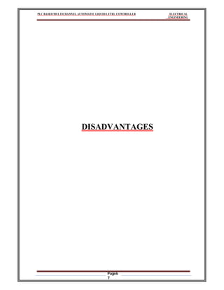 PLC BASED MULTICHANNEL AUTOMATIC LIQUID LEVEL CONTROLLER ELECTRICAL
ENGINEERING
Page6
7
DISADVANTAGES
 