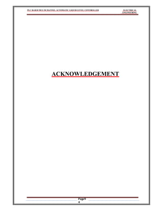 PLC BASED MULTICHANNEL AUTOMATIC LIQUID LEVEL CONTROLLER ELECTRICAL
ENGINEERING
Page9
4
ACKNOWLEDGEMENT
 