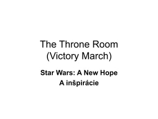 The Throne Room
(Victory March)
Star Wars: A New Hope
A inšpirácie
 