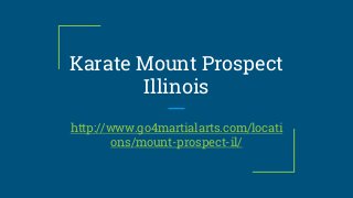 Karate Mount Prospect
Illinois
http://www.go4martialarts.com/locati
ons/mount-prospect-il/
 