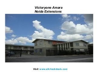 Visit: www.allcheckdeals.com
Victoryone Amara
Noida Extensions
 