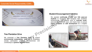 We conducted a Tree Plantation Drive to support
environmental sustainability, where all our employees
actively participated, fostering eco-awareness and
contributing to a greener, healthier future.
Tree Plantation Drive
CSR
We awarded certificates to 10th and 12th pass-out
students to encourage and recognize their academic
achievements. This initiative aims to motivate youth,
acknowledge their hard work, and inspire them to pursue
higher education or skill development for a brighter
future.
Student Encouragement Initiative
Corporate Social Responsibility (CSR)
www.victoryprecisions.com
Victory Precisions Pvt. Ltd.
 