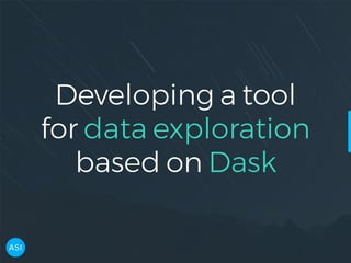 Developing a tool
for data exploration
based on Dask
 