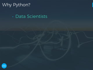 Why Python?
• Data Scientists
 