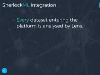 SherlockML integration
• Every dataset entering the
platform is analysed by Lens.
 