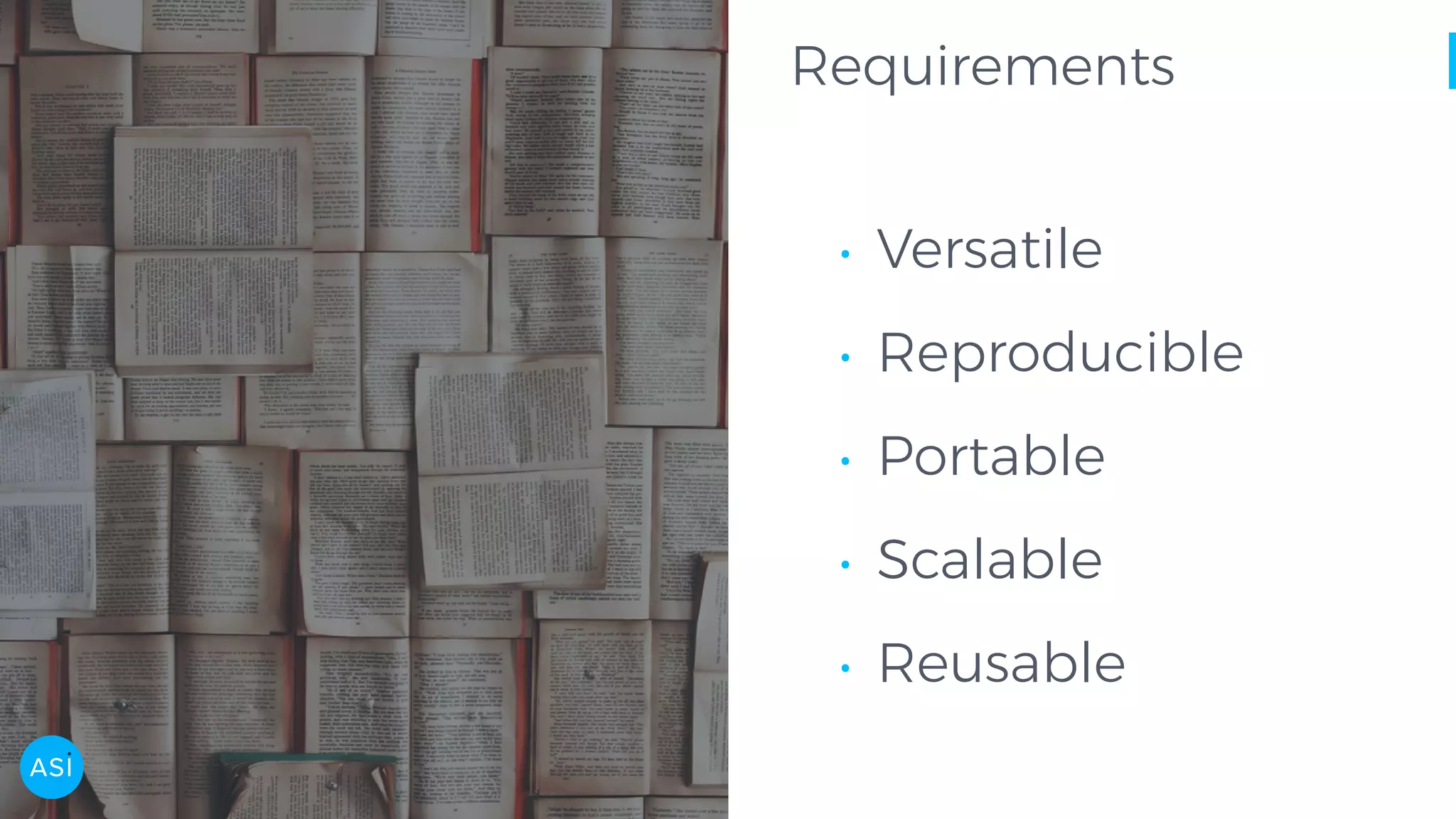 Requirements • Versatile • Reproducible • Portable • Scalable • Reusable 