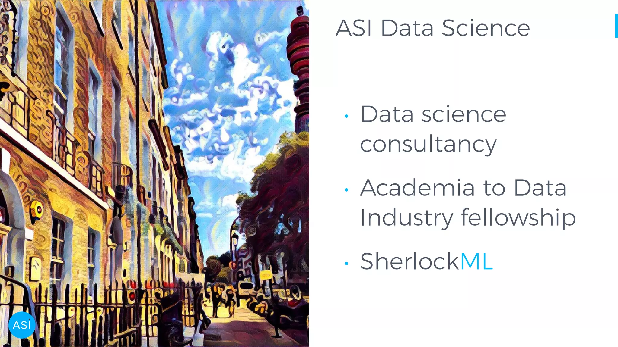 ASI Data Science • Data science consultancy • Academia to Data Industry fellowship • SherlockML 