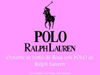 Víctor Zapata, Ana Vargas, Luis Irausquín
Octubre se vistió de Rosa con POLO de
Ralph Lauren
 