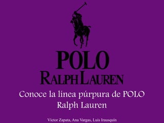 Víctor Zapata, Ana Vargas, Luis Irausquín
Conoce la línea púrpura de POLO
Ralph Lauren
 