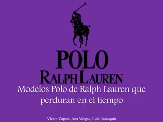 Víctor Zapata, Ana Vargas, Luis Irausquín
Modelos Polo de Ralph Lauren que
perduran en el tiempo
 