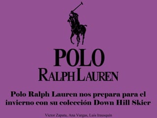 Víctor Zapata, Ana Vargas, Luis Irausquín
Polo Ralph Lauren nos prepara para el
invierno con su colección Down Hill Skier
 