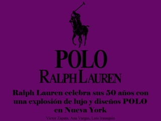 Víctor Zapata, Ana Vargas, Luis Irausquín
Ralph Lauren celebra sus 50 años con
una explosión de lujo y diseños POLO
en Nueva York
 