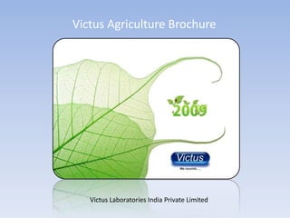 Victus Agriculture Brochure




   Victus Laboratories India Private Limited
 