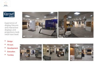Experience of
display fixtures
and interactive
displays and
projections took
retail next level.
 Design
 Fit outs
 Development
 Execution
 Turnkey
 