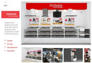 Experience
display fixtures
and interactive
displays and
projections took
retail next level.
 Design
 Fit outs
 Development
 Execution
 