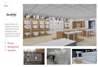 Experience of
display fixtures
and interactive
displays and
projections took
retail next level.
 Fit outs
 Development
 Execution
 