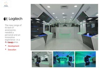 The new range of
Hi tech IT
accessories
needed a
personal and an
innovative
experience in a
compact area.
 Design
 Development
 Execution
 