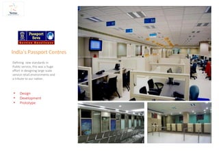 India’s Passport Centres
Defining new standards in
Public service, this was a huge
effort in designing large scale
service retail environments and
a tribute to our nation.
• Design
• Development
• Prototype
 