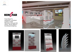 From Shops To
exhibitions consistent
quality in metal
fabrication through CNC
works, eye for detail in
branding and lighting
 